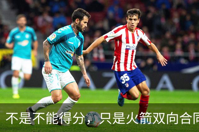 不是不能得分，只是火箭双向合同后场新秀将更多精力放在了防守端