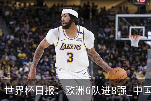 世界杯日报：欧洲6队进8强 中国足协辟谣“拒佛得角友谊赛邀请”