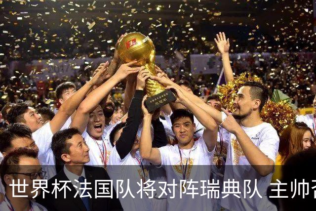 世界杯法国队将对阵瑞典队 主帅否认姆巴佩不防守