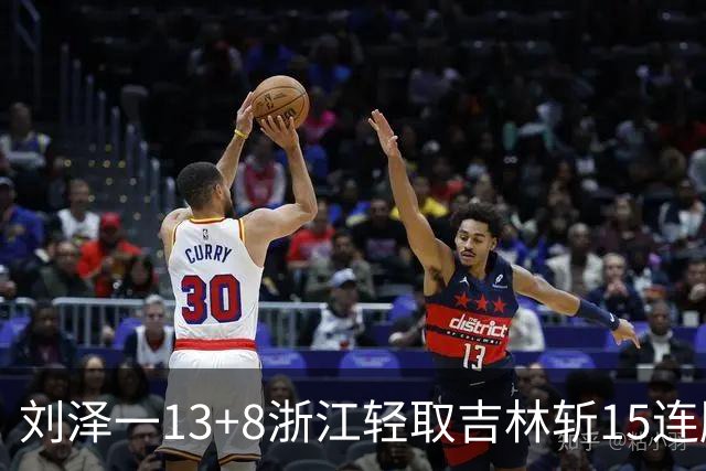 刘泽一13+8浙江轻取吉林斩15连胜 姜伟泽21分