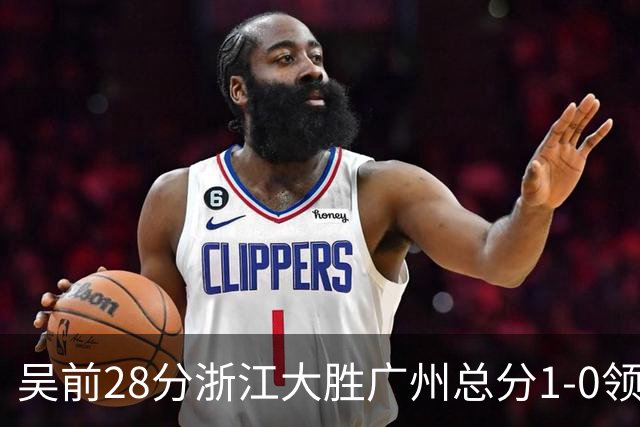 吴前28分浙江大胜广州总分1-0领先 陈盈骏13+6