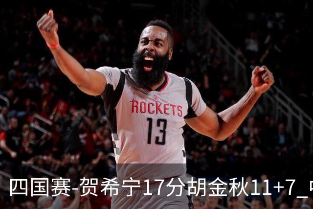 四国赛-贺希宁17分胡金秋11+7 中国男篮首战轻取喀麦隆