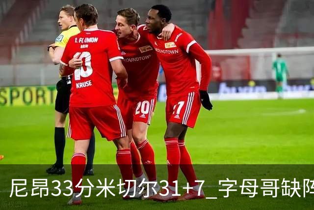 尼昂33分米切尔31+7 字母哥缺阵雄鹿惨败骑士