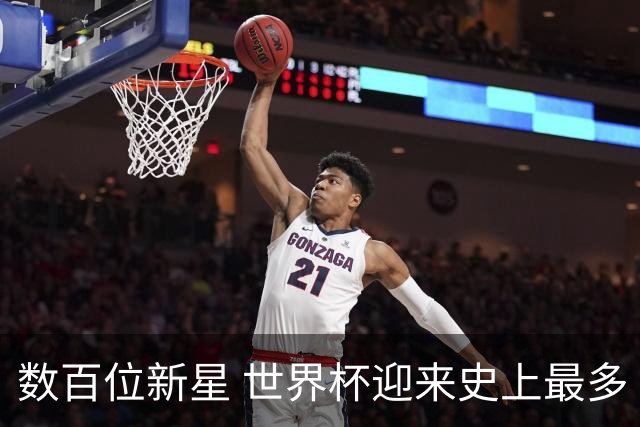 数百位新星 世界杯迎来史上最多“新面孔”