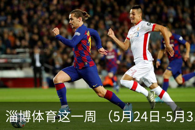 淄博体育这一周 （5月24日-5月31日）
