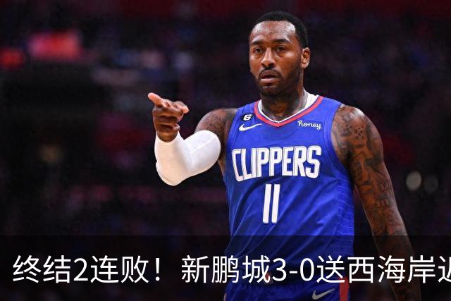 终结2连败！新鹏城3-0送西海岸近14轮首败 姚均晟、杨一鸣破门