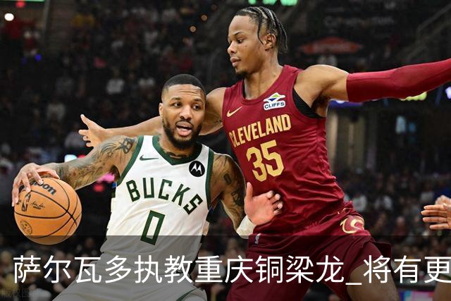 萨尔瓦多执教重庆铜梁龙 将有更多引援话语权